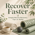 Recover Faster: Simple Muscle Recovery Tips at Home